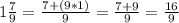 1\frac{7}{9} = \frac{7+(9*1)}{9} = \frac{7+9}{9} = \frac{16}{9}