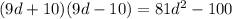 (9d + 10)(9d - 10) = 81d^{2} - 100