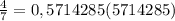 \frac{4}{7} = 0,5714285(5714285)