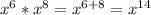 x^{6} *x^{8}= x^{6+8}=x^{14}