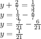 y + \frac{2}{7} = \frac{1}{3} \\y = \frac{1}{3} - \frac{2}{7}\\y = \frac{7}{21} - \frac{6}{21}\\y = \frac{1}{21}