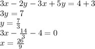 3x-2y-3x+5y=4+3 \\ 3y=7 \\ y=\frac{7}{3} \\ 3x-\frac{14}{3}-4=0 \\ x = \frac{26}{9}