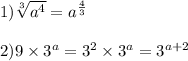 1) \sqrt[3]{ {a}^{4} } = {a}^{ \frac{4}{3} } \\ \\ 2)9 \times {3}^{a } = {3}^{2} \times {3}^{a} = { 3 }^{a + 2}