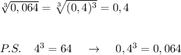 \sqrt[3]{0,064}=\sqrt[3]{(0,4)^3}=0,4\\\\\\P.S.\; \; \; \; 4^3=64\; \; \; \; \to \; \; \; \; 0,4^3=0,064