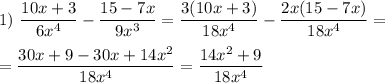 1)~\dfrac{10x+3}{6x^4}-\dfrac{15-7x}{9x^3}=\dfrac{3(10x+3)}{18x^4}-\dfrac{2x(15-7x)}{18x^4}=\\ \\ =\dfrac{30x+9-30x+14x^2}{18x^4}=\dfrac{14x^2+9}{18x^4}