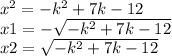 {x}^{2} = - {k}^{2} + 7k - 12 \\ x1 = - \sqrt{ - {k}^{2} + 7k - 12} \\ x2 = \sqrt{ - {k}^{2} + 7k - 12} \\