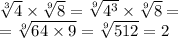 \sqrt[3]{4} \times \sqrt[9]{8} = \sqrt[9]{ {4}^{3} } \times \sqrt[9]{8} = \\ = \sqrt[9]{64 \times 9} = \sqrt[9]{512} = 2