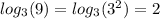 log_{3}(9) = log_{3}( {3}^{2} ) = 2