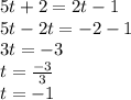 5t + 2 = 2t - 1 \\ 5t - 2t = - 2 - 1 \\ 3t = - 3 \\ t = \frac{ - 3}{3} \\ t = - 1