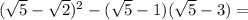 ( \sqrt{5} - \sqrt{2} )^2 - ( \sqrt{5} - 1)( \sqrt{5} - 3)=
