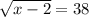 \sqrt{x-2}=38