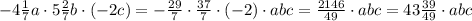 -4\frac{1}{7}a\cdot 5\frac{2}{7}b\cdot (-2c)=-\frac{29}{7}\cdot \frac{37}{7}\cdot (-2)\cdot abc=\frac{2146}{49}\cdot abc=43\frac{39}{49}\cdot abc