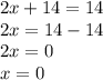 2x + 14 = 14 \\ 2x = 14 - 14 \\ 2x = 0 \\ x = 0