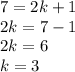 7 = 2k + 1 \\ 2k = 7 - 1 \\ 2k = 6 \\ k = 3