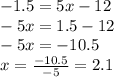 - 1.5 = 5x - 12 \\ - 5x = 1.5 - 12 \\ - 5x = - 10.5 \\ x = \frac{ - 10.5}{ - 5} = 2.1
