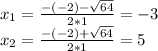 x_{1} =\frac{-(-2)-\sqrt{64}}{2*1}=-3\\x_{2} =\frac{-(-2)+\sqrt{64}}{2*1}=5