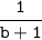 \tt \displaystyle \frac{1}{b+1}