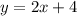 y = 2x + 4 \\