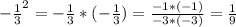 -\frac{1}{3}^{2} = -\frac{1}{3} * (-\frac{1}{3}) = \frac{-1 * (-1)}{-3 * (-3)} = \frac{1}{9}