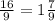 \frac{16}{9} = 1 \frac{7}{9}