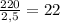 \frac{220}{2,5} = 22