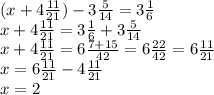 (x + 4 \frac{11}{21} ) - 3 \frac{5}{14} = 3 \frac{1}{6} \\ x + 4 \frac{11}{21} = 3 \frac{1}{6} + 3 \frac{5}{14} \\ x + 4 \frac{11}{21} = 6 \frac{7 + 15}{42} = 6 \frac{22}{42} = 6 \frac{11}{21} \\ x = 6 \frac{11}{21} - 4 \frac{11}{21} \\ x = 2