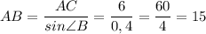 AB=\dfrac{AC}{sin\angle B}=\dfrac{6}{0,4}=\dfrac{60}{4}=15