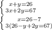 \left \{ {{x+y=26} \atop {3x+2y=67}} \right. \\\left \{ {{x=26-7} \atop {3(26-y+2y=67)}} \right.\\