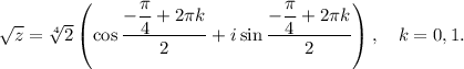 \sqrt{z}=\sqrt[4]{2}\left(\cos \dfrac{-\dfrac{\pi}{4}+2\pi k}{2}+i\sin\dfrac{-\dfrac{\pi}{4}+2\pi k}{2}\right),~~~ k=0,1.