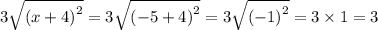 3 \sqrt{( x + 4 {)}^{2} } = 3 \sqrt{ (- 5 + 4 {)}^{2} } = 3 \sqrt{( - 1 {)}^{2} } = 3 \times 1 = 3