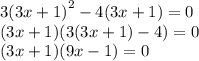 3 {(3x + 1)}^{2} - 4(3x + 1) = 0 \\ (3x + 1)(3(3x + 1) - 4) = 0 \\ (3x + 1)(9x - 1) = 0