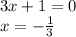 3x + 1 = 0 \\ x = - \frac{1}{3}