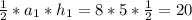 \frac{1}{2}* a_{1} *h_{1}=8*5*\frac{1}{2} =20