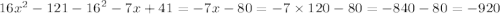 16 {x}^{2} - 121 - {16}^{2} - 7x + 41 = - 7x - 80 = - 7 \times 120 - 80 = - 840 - 80 = - 920