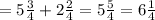 = 5 \frac{3}{4} + 2 \frac{2}{4} = 5 \frac{5}{4} = 6 \frac{1}{4}