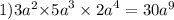 1)3 {a}^{2} { \times 5a}^{3} \times {2a}^{4} = 30 {a}^{9}