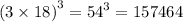 {(3 \times 18)}^{3} = {54}^{3} = 157464