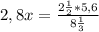 2,8x=\frac{2\frac{1}{2}*5,6}{8\frac{1}{3}}