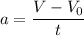 a = \dfrac{V - V_0}{t}