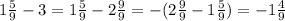 1 \frac{5}{9} - 3 = 1\frac{5}{9} - 2 \frac{9}{9} = - (2 \frac{9}{9} - 1 \frac{5}{9} ) = - 1 \frac{4}{9}