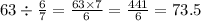 63 \div \frac{6}{7} = \frac{63 \times 7}{6} = \frac{441}{6} = 73.5