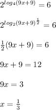 2^{log_{4} (9x+9)}=6\\\\2^{log_{2}(9x+9)^{\frac{1}{2} }} =6\\\\\frac{1}{2}(9x+9)=6\\\\9x+9=12\\\\9x=3\\\\x=\frac{1}{3}