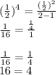 (\frac{1}{2})^{4} =\frac{(\frac{1}{2})^{2} }{2-1} \\\frac{1}{16} =\frac{\frac{1}{4}}{1} \\\\\frac{1}{16} =\frac{1}{4} \\16 = 4