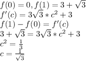 f(0)=0, f(1)=3+\sqrt{3} \\f'(c)=3\sqrt{3} *c^2+3\\f(1)-f(0)=f'(c)\\3+\sqrt{3} =3\sqrt{3} *c^2+3\\c^2=\frac{1}{3} \\c=\frac{1}{\sqrt{3}}