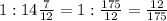 1:14\frac{7}{12}=1:\frac{175}{12}=\frac{12}{175}