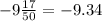 - 9 \frac{17}{50} = - 9.34