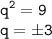 \displaystyle \tt q^2=9\\ q=б3