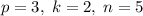 p=3,\; k=2, \; n=5