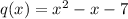 q(x)=x^2-x-7