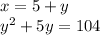 x = 5 + y \\ {y}^{2} + 5y = 104